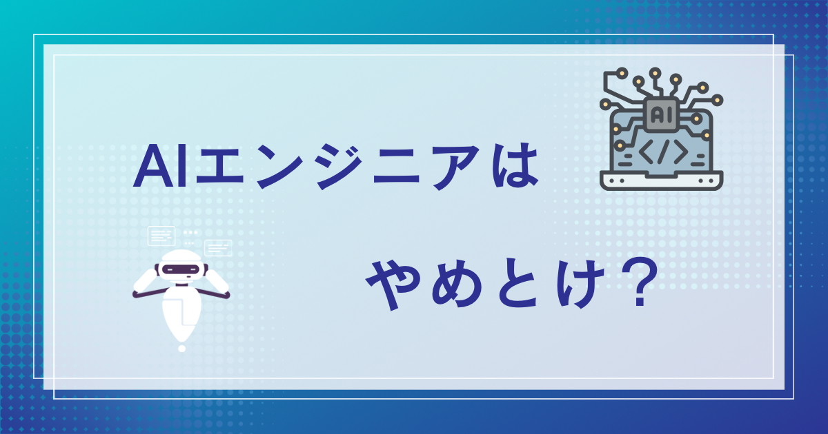 AIエンジニアはやめとけ？いいえ、むしろAIエンジニアは引く手数多です！